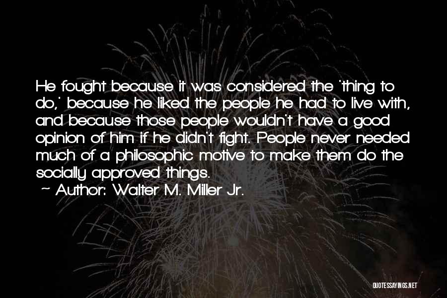 Walter M. Miller Jr. Quotes: He Fought Because It Was Considered The 'thing To Do,' Because He Liked The People He Had To Live With,