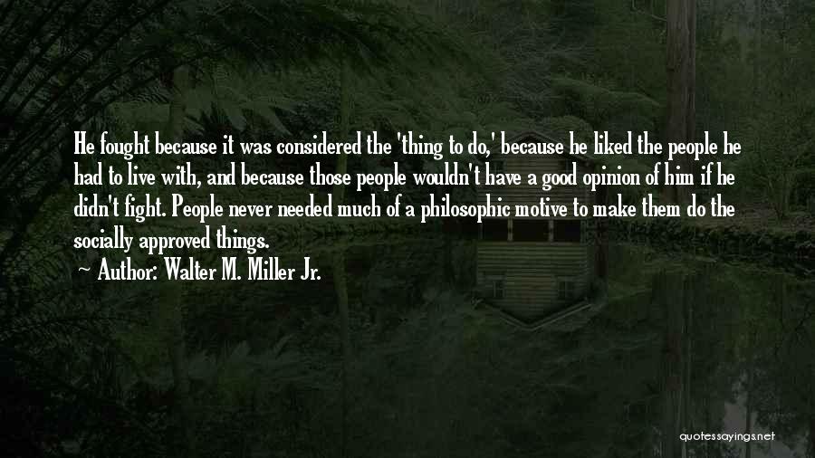 Walter M. Miller Jr. Quotes: He Fought Because It Was Considered The 'thing To Do,' Because He Liked The People He Had To Live With,