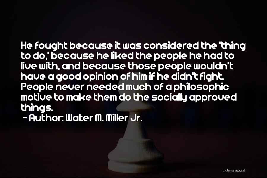 Walter M. Miller Jr. Quotes: He Fought Because It Was Considered The 'thing To Do,' Because He Liked The People He Had To Live With,