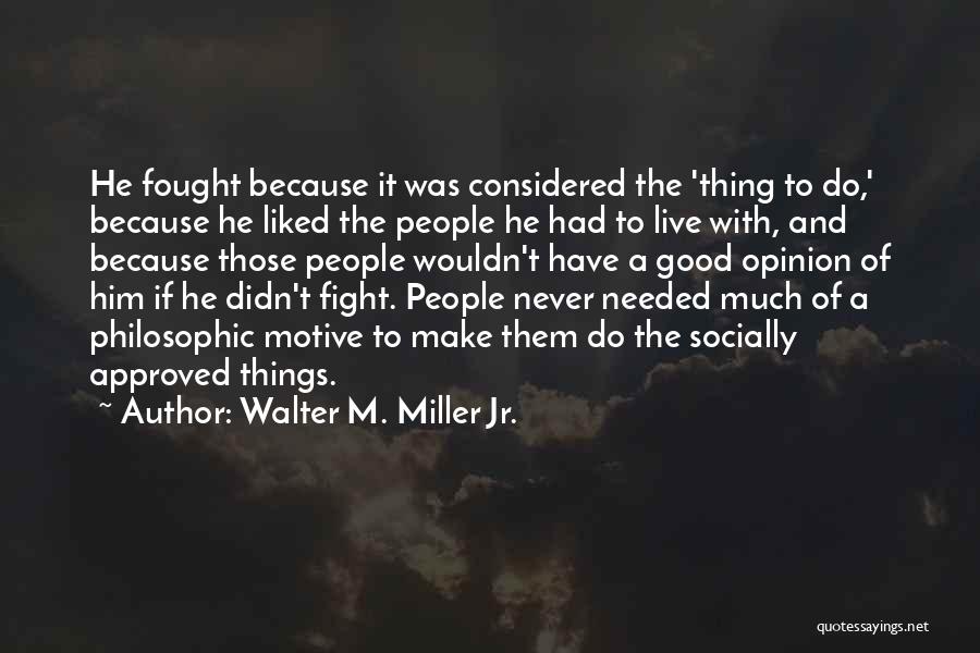 Walter M. Miller Jr. Quotes: He Fought Because It Was Considered The 'thing To Do,' Because He Liked The People He Had To Live With,