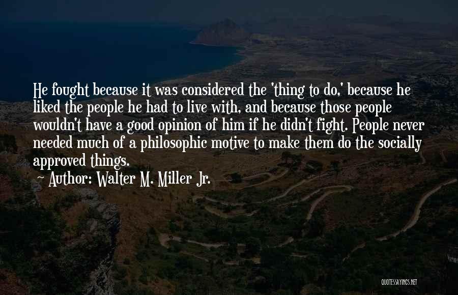Walter M. Miller Jr. Quotes: He Fought Because It Was Considered The 'thing To Do,' Because He Liked The People He Had To Live With,
