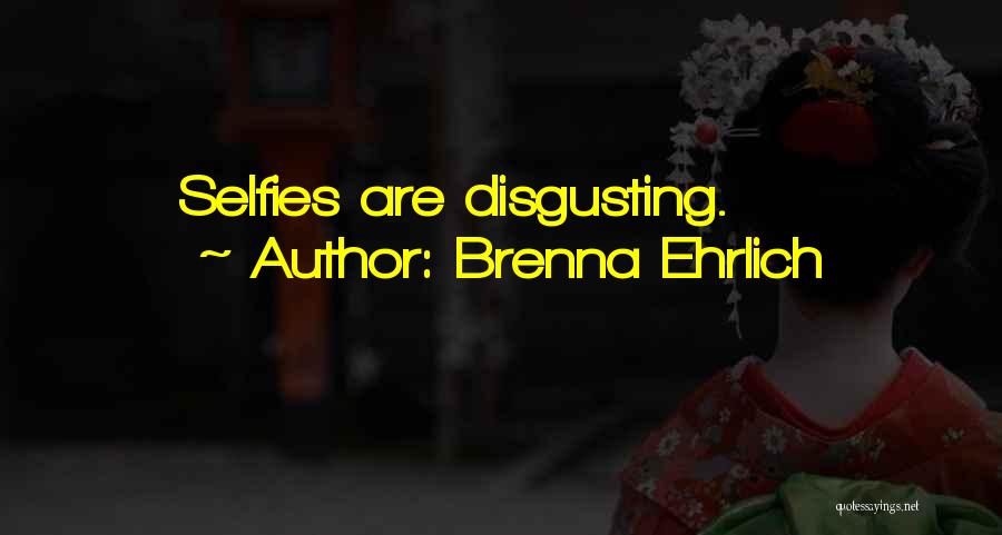 Brenna Ehrlich Quotes: Selfies Are Disgusting.