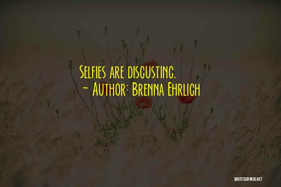 Brenna Ehrlich Quotes: Selfies Are Disgusting.