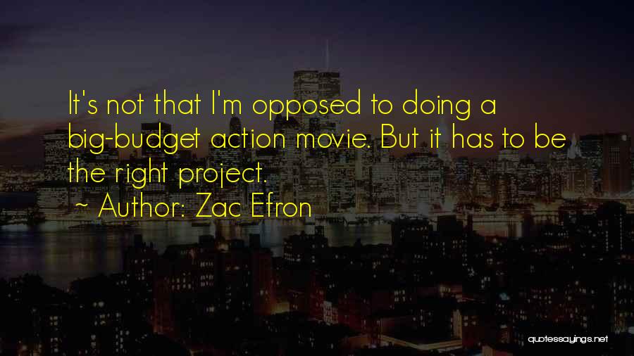 Zac Efron Quotes: It's Not That I'm Opposed To Doing A Big-budget Action Movie. But It Has To Be The Right Project.