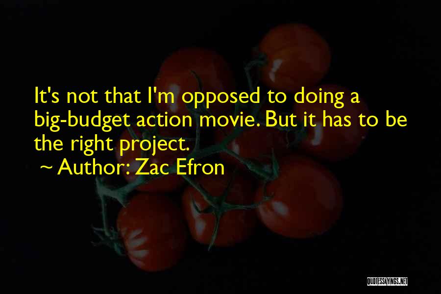 Zac Efron Quotes: It's Not That I'm Opposed To Doing A Big-budget Action Movie. But It Has To Be The Right Project.