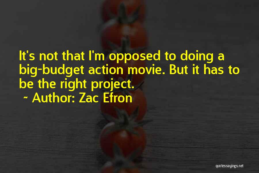 Zac Efron Quotes: It's Not That I'm Opposed To Doing A Big-budget Action Movie. But It Has To Be The Right Project.