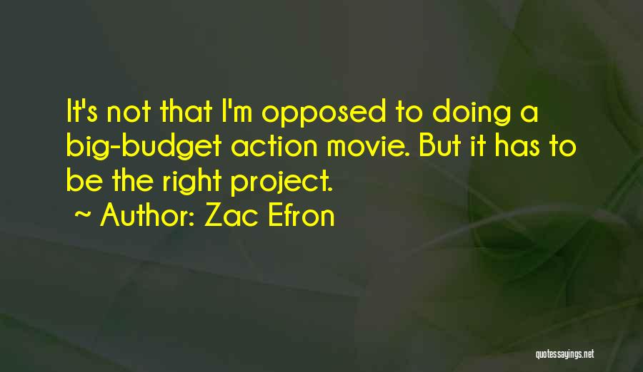 Zac Efron Quotes: It's Not That I'm Opposed To Doing A Big-budget Action Movie. But It Has To Be The Right Project.