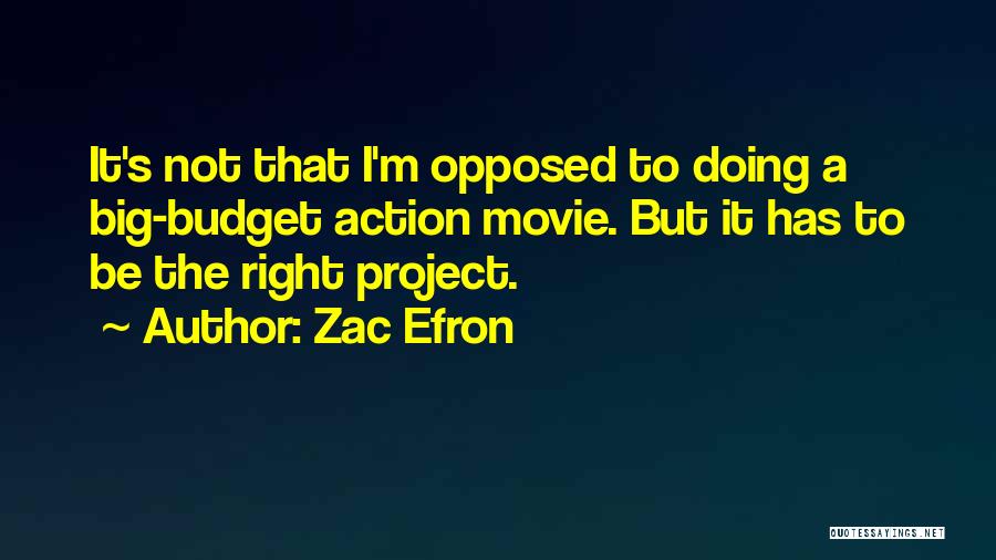 Zac Efron Quotes: It's Not That I'm Opposed To Doing A Big-budget Action Movie. But It Has To Be The Right Project.