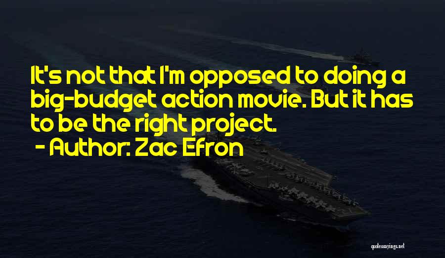 Zac Efron Quotes: It's Not That I'm Opposed To Doing A Big-budget Action Movie. But It Has To Be The Right Project.