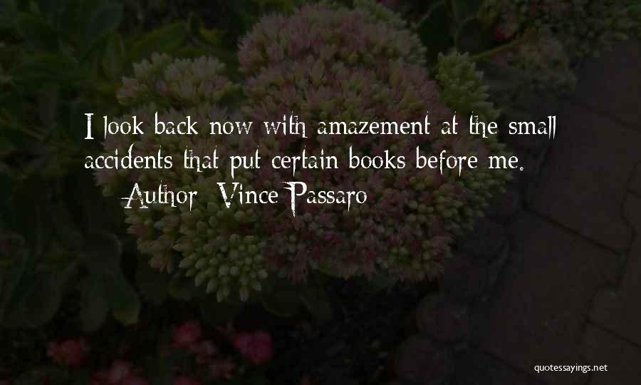 Vince Passaro Quotes: I Look Back Now With Amazement At The Small Accidents That Put Certain Books Before Me.
