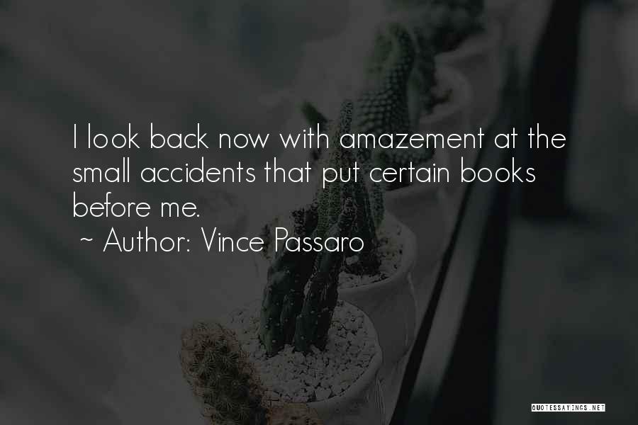 Vince Passaro Quotes: I Look Back Now With Amazement At The Small Accidents That Put Certain Books Before Me.