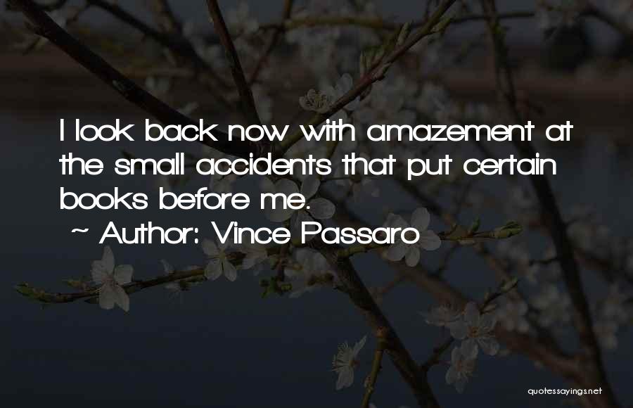 Vince Passaro Quotes: I Look Back Now With Amazement At The Small Accidents That Put Certain Books Before Me.