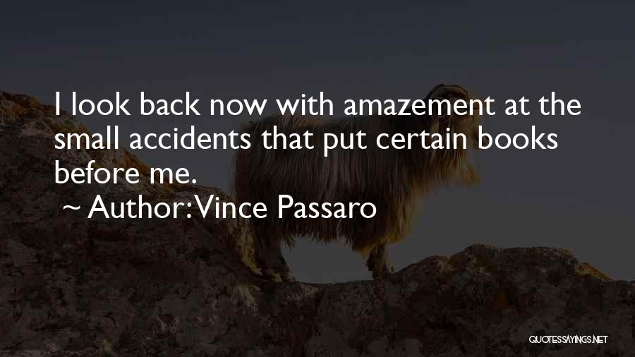 Vince Passaro Quotes: I Look Back Now With Amazement At The Small Accidents That Put Certain Books Before Me.