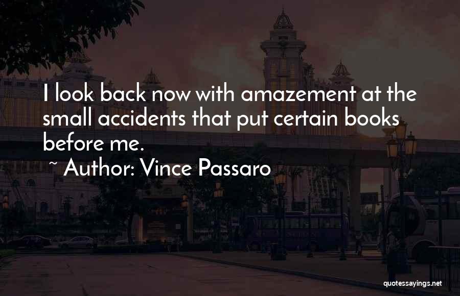 Vince Passaro Quotes: I Look Back Now With Amazement At The Small Accidents That Put Certain Books Before Me.