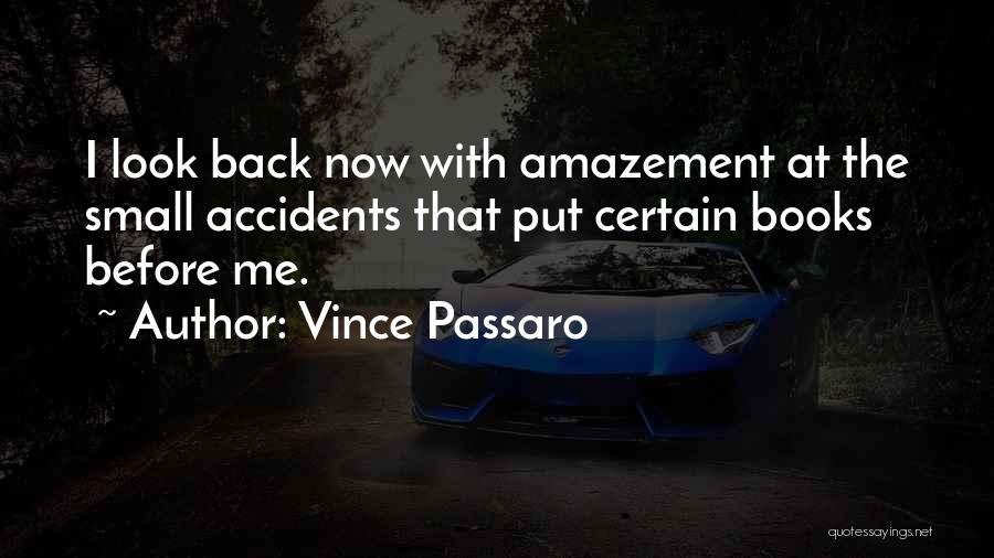 Vince Passaro Quotes: I Look Back Now With Amazement At The Small Accidents That Put Certain Books Before Me.