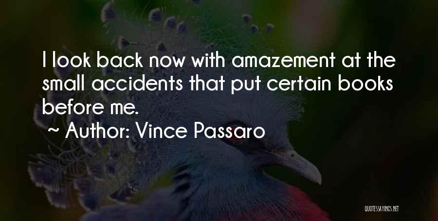 Vince Passaro Quotes: I Look Back Now With Amazement At The Small Accidents That Put Certain Books Before Me.
