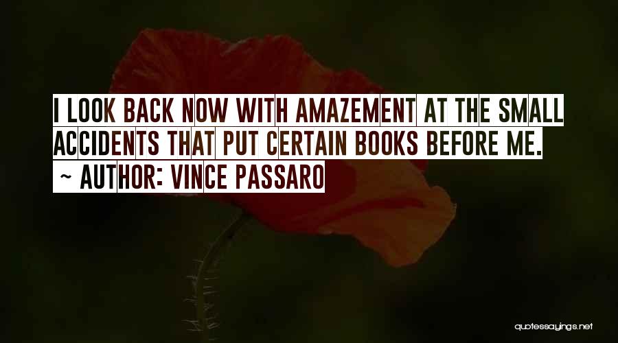 Vince Passaro Quotes: I Look Back Now With Amazement At The Small Accidents That Put Certain Books Before Me.