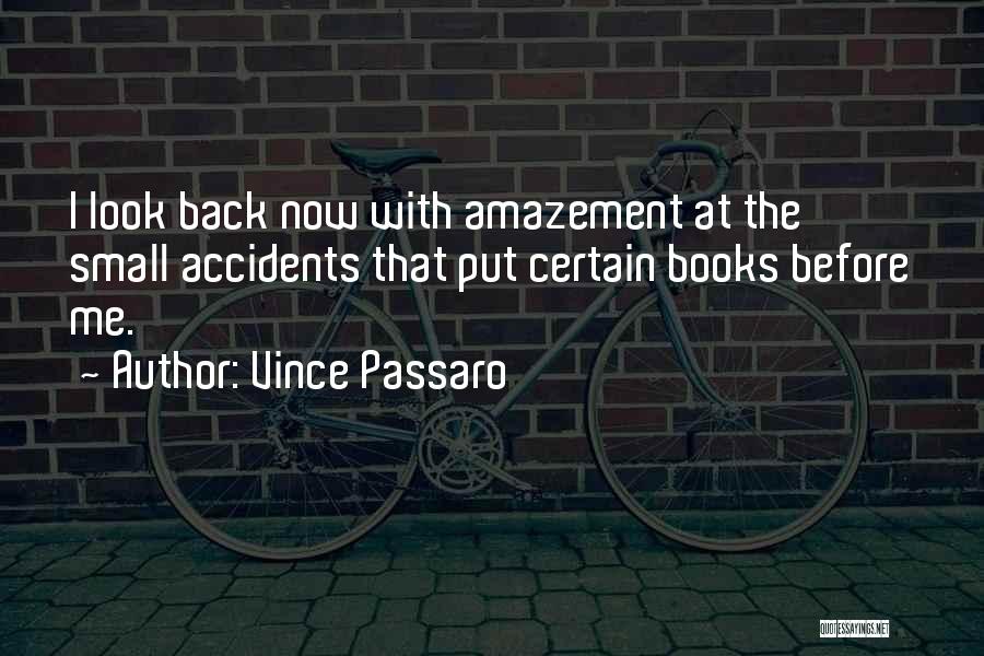 Vince Passaro Quotes: I Look Back Now With Amazement At The Small Accidents That Put Certain Books Before Me.