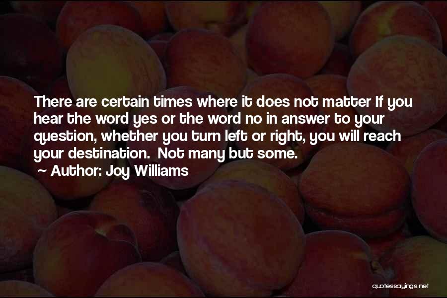 Joy Williams Quotes: There Are Certain Times Where It Does Not Matter If You Hear The Word Yes Or The Word No In