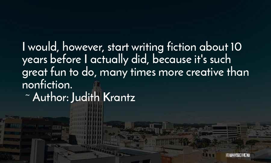 Judith Krantz Quotes: I Would, However, Start Writing Fiction About 10 Years Before I Actually Did, Because It's Such Great Fun To Do,