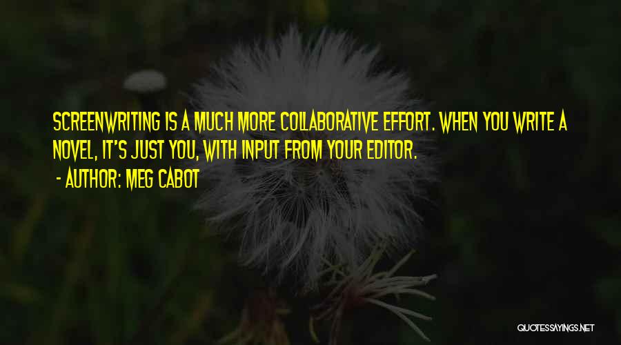 Meg Cabot Quotes: Screenwriting Is A Much More Collaborative Effort. When You Write A Novel, It's Just You, With Input From Your Editor.