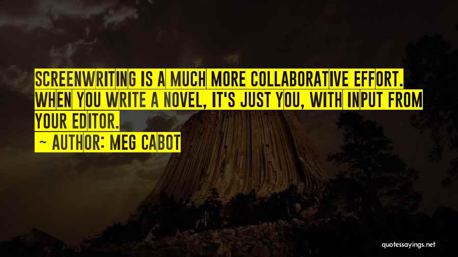 Meg Cabot Quotes: Screenwriting Is A Much More Collaborative Effort. When You Write A Novel, It's Just You, With Input From Your Editor.