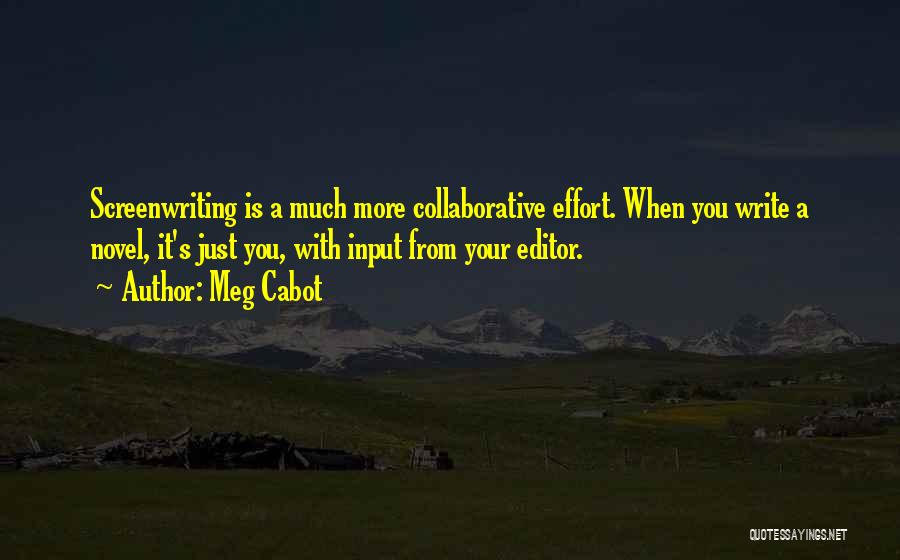 Meg Cabot Quotes: Screenwriting Is A Much More Collaborative Effort. When You Write A Novel, It's Just You, With Input From Your Editor.