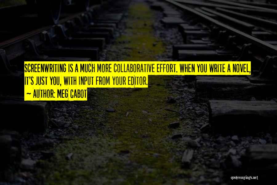 Meg Cabot Quotes: Screenwriting Is A Much More Collaborative Effort. When You Write A Novel, It's Just You, With Input From Your Editor.
