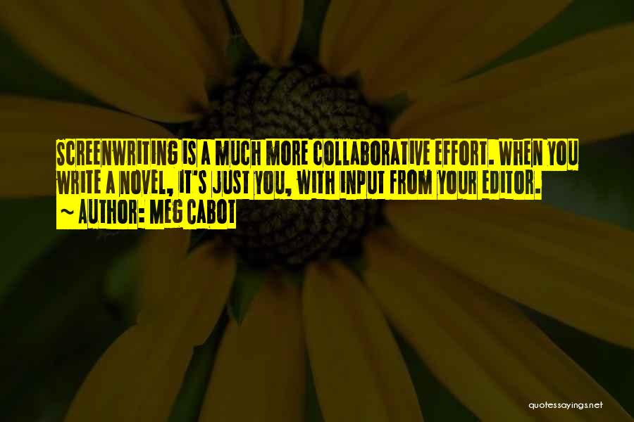 Meg Cabot Quotes: Screenwriting Is A Much More Collaborative Effort. When You Write A Novel, It's Just You, With Input From Your Editor.