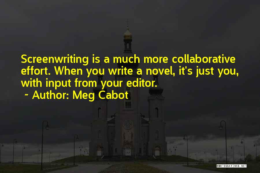 Meg Cabot Quotes: Screenwriting Is A Much More Collaborative Effort. When You Write A Novel, It's Just You, With Input From Your Editor.