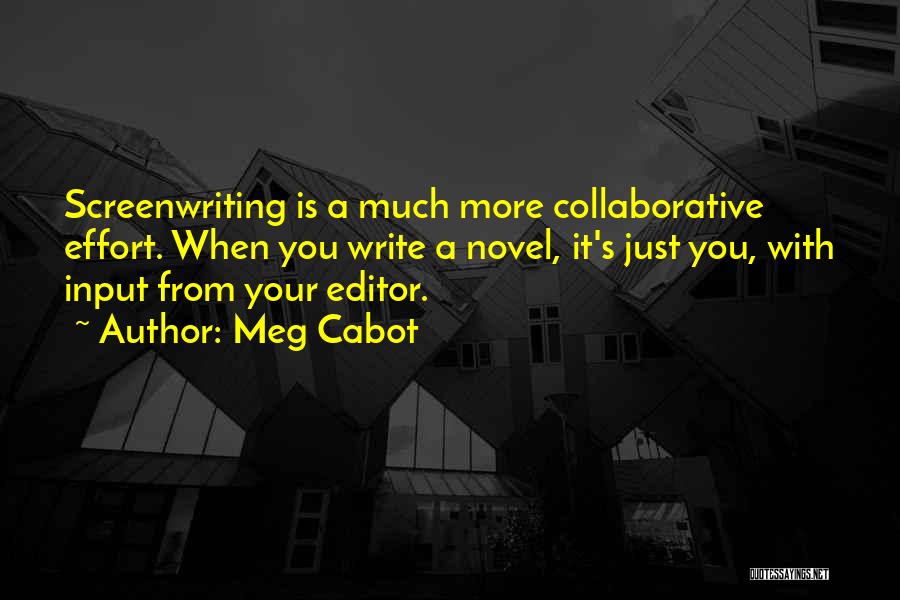 Meg Cabot Quotes: Screenwriting Is A Much More Collaborative Effort. When You Write A Novel, It's Just You, With Input From Your Editor.