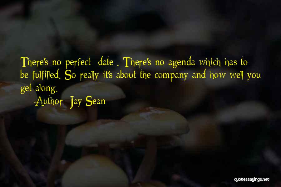 Jay Sean Quotes: There's No Perfect [date]. There's No Agenda Which Has To Be Fulfilled. So Really It's About The Company And How