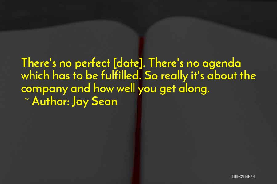 Jay Sean Quotes: There's No Perfect [date]. There's No Agenda Which Has To Be Fulfilled. So Really It's About The Company And How