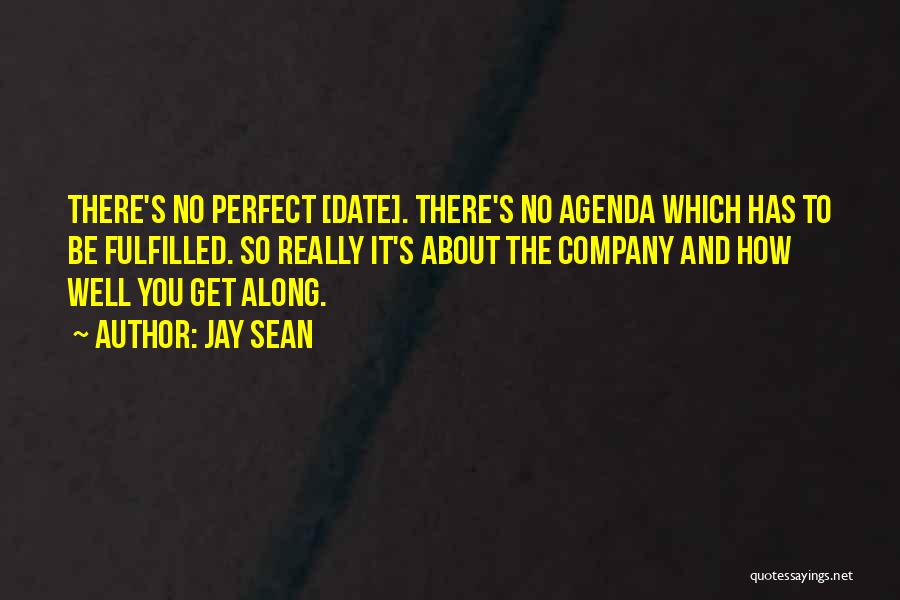 Jay Sean Quotes: There's No Perfect [date]. There's No Agenda Which Has To Be Fulfilled. So Really It's About The Company And How