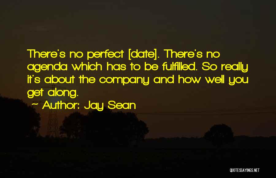 Jay Sean Quotes: There's No Perfect [date]. There's No Agenda Which Has To Be Fulfilled. So Really It's About The Company And How
