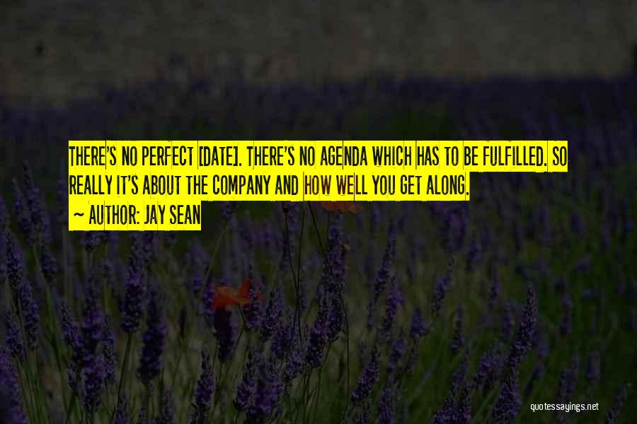Jay Sean Quotes: There's No Perfect [date]. There's No Agenda Which Has To Be Fulfilled. So Really It's About The Company And How