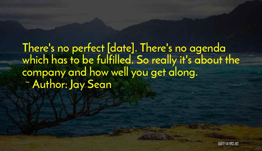 Jay Sean Quotes: There's No Perfect [date]. There's No Agenda Which Has To Be Fulfilled. So Really It's About The Company And How