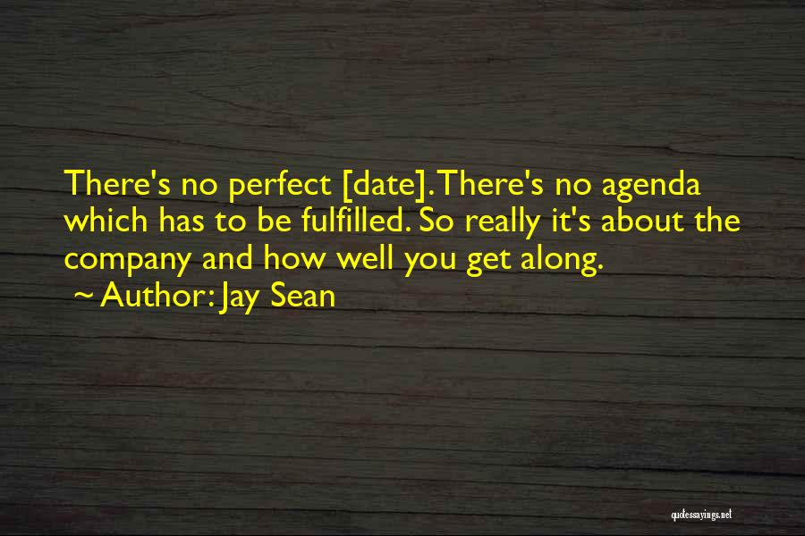 Jay Sean Quotes: There's No Perfect [date]. There's No Agenda Which Has To Be Fulfilled. So Really It's About The Company And How