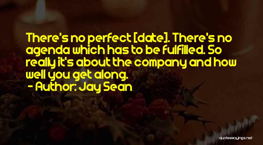 Jay Sean Quotes: There's No Perfect [date]. There's No Agenda Which Has To Be Fulfilled. So Really It's About The Company And How