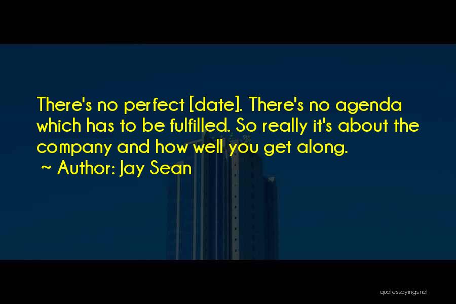 Jay Sean Quotes: There's No Perfect [date]. There's No Agenda Which Has To Be Fulfilled. So Really It's About The Company And How