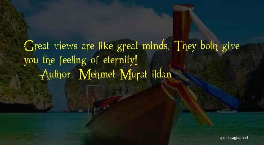 Mehmet Murat Ildan Quotes: Great Views Are Like Great Minds. They Both Give You The Feeling Of Eternity!