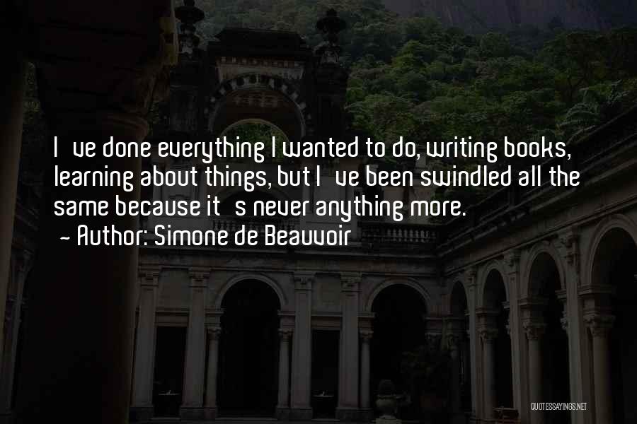 Simone De Beauvoir Quotes: I've Done Everything I Wanted To Do, Writing Books, Learning About Things, But I've Been Swindled All The Same Because