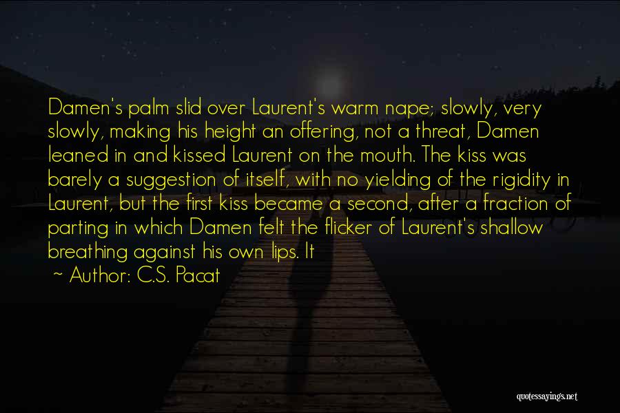 C.S. Pacat Quotes: Damen's Palm Slid Over Laurent's Warm Nape; Slowly, Very Slowly, Making His Height An Offering, Not A Threat, Damen Leaned