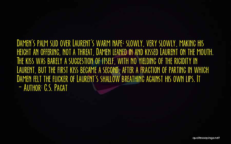 C.S. Pacat Quotes: Damen's Palm Slid Over Laurent's Warm Nape; Slowly, Very Slowly, Making His Height An Offering, Not A Threat, Damen Leaned