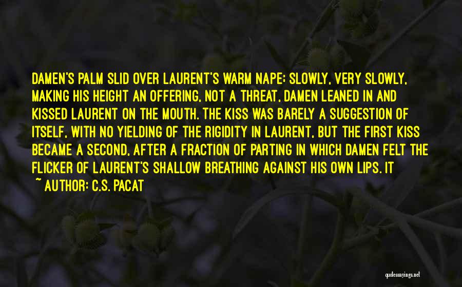 C.S. Pacat Quotes: Damen's Palm Slid Over Laurent's Warm Nape; Slowly, Very Slowly, Making His Height An Offering, Not A Threat, Damen Leaned