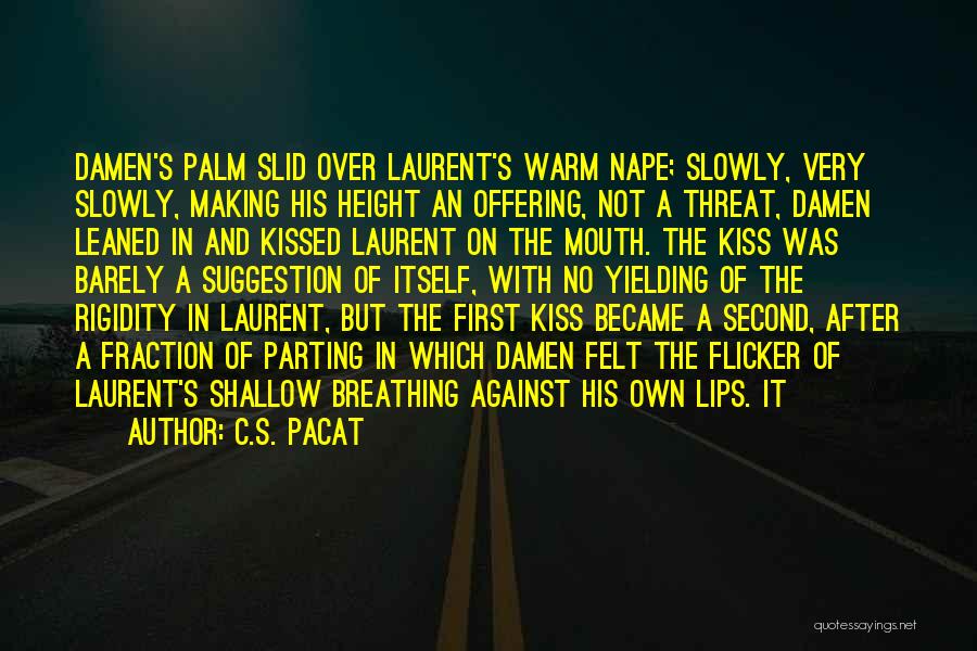 C.S. Pacat Quotes: Damen's Palm Slid Over Laurent's Warm Nape; Slowly, Very Slowly, Making His Height An Offering, Not A Threat, Damen Leaned