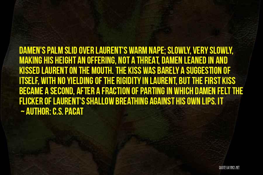 C.S. Pacat Quotes: Damen's Palm Slid Over Laurent's Warm Nape; Slowly, Very Slowly, Making His Height An Offering, Not A Threat, Damen Leaned