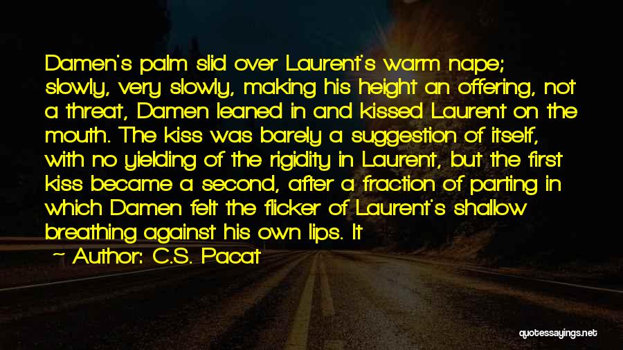 C.S. Pacat Quotes: Damen's Palm Slid Over Laurent's Warm Nape; Slowly, Very Slowly, Making His Height An Offering, Not A Threat, Damen Leaned