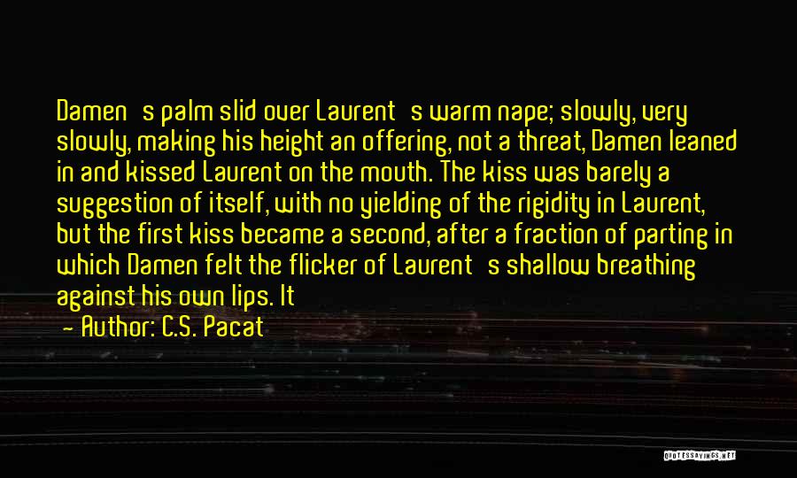 C.S. Pacat Quotes: Damen's Palm Slid Over Laurent's Warm Nape; Slowly, Very Slowly, Making His Height An Offering, Not A Threat, Damen Leaned