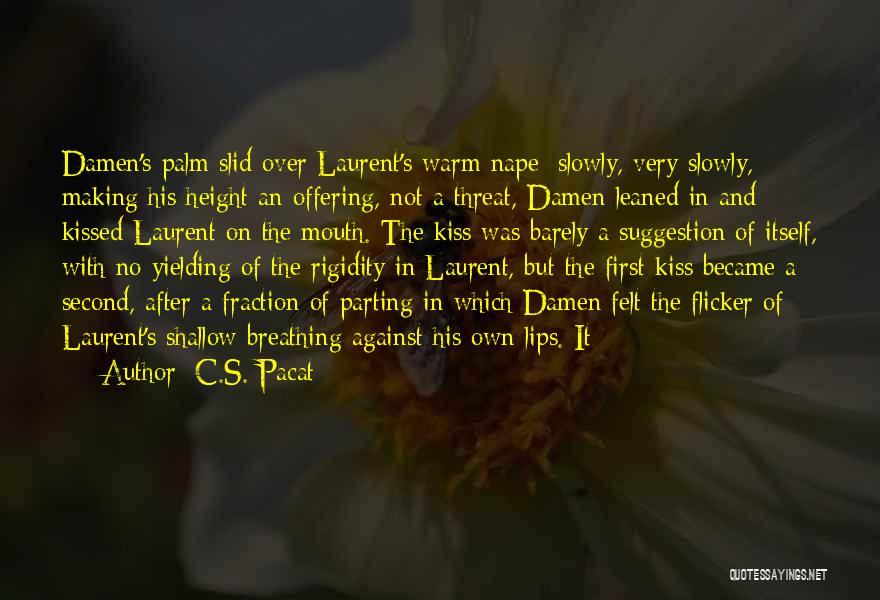 C.S. Pacat Quotes: Damen's Palm Slid Over Laurent's Warm Nape; Slowly, Very Slowly, Making His Height An Offering, Not A Threat, Damen Leaned